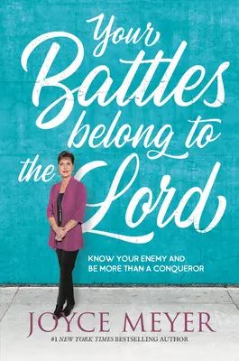 A csatáid az Úréi: Ismerd meg az ellenségedet, és legyél több mint győztes - Your Battles Belong to the Lord: Know Your Enemy and Be More Than a Conqueror