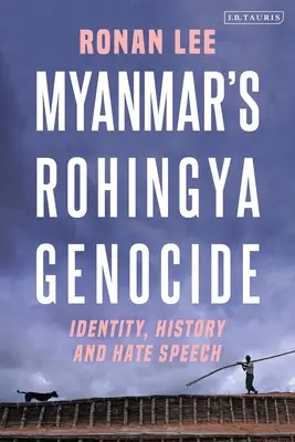 A mianmari rohingya népirtás: Identitás, történelem és gyűlöletbeszéd - Myanmar's Rohingya Genocide: Identity, History and Hate Speech