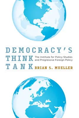 A demokrácia agytrösztje: A Politikai Tanulmányok Intézete és a progresszív külpolitika - Democracy's Think Tank: The Institute for Policy Studies and Progressive Foreign Policy