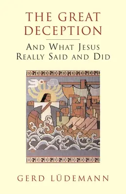 A nagy csalás: És amit Jézus valójában mondott és tett - The Great Deception: And What Jesus Really Said and Did