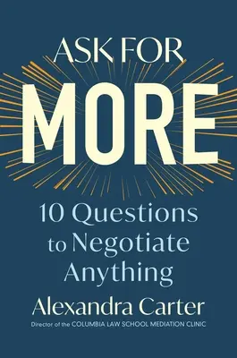 Kérj többet! 10 kérdés, amivel bármit megtárgyalhatsz - Ask for More: 10 Questions to Negotiate Anything