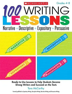 100 íráslecke: Elbeszélő, leíró, kifejtő, meggyőző, 4-8. osztály: Ready-To-Use Lessons to Help Students Become Strong Writers and Succe - 100 Writing Lessons: Narrative, Descriptive, Expository, Persuasive, Grades 4-8: Ready-To-Use Lessons to Help Students Become Strong Writers and Succe