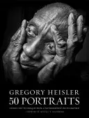 Gregory Heisler: 50 portré: Történetek és technikák egy fotós fotósától - Gregory Heisler: 50 Portraits: Stories and Techniques from a Photographer's Photographer