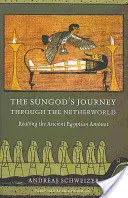 A Szungod utazása az alvilágon keresztül: Az ókori egyiptomi Amduat olvasása - The Sungod's Journey Through the Netherworld: Reading the Ancient Egyptian Amduat