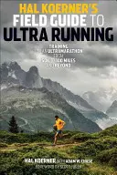 Hal Koerner's Field Guide to Ultrarunning: Edzés az ultramaratonra, az 50 kilométertől a 100 mérföldig és tovább - Hal Koerner's Field Guide to Ultrarunning: Training for an Ultramarathon, from 50K to 100 Miles and Beyond