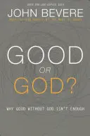 Jó vagy Isten? Miért nem elég a jó Isten nélkül? - Good or God?: Why Good Without God Isn't Enough