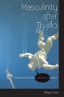 A férfiasság Trujillo után: A nemek politikája a dominikai irodalomban - Masculinity After Trujillo: The Politics of Gender in Dominican Literature