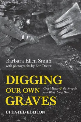 Digging Our Own Graves: Coal Miners and the Struggle Over Black Lung Disease (A szénbányászok és a fekete tüdőbetegség elleni küzdelem) - Digging Our Own Graves: Coal Miners and the Struggle Over Black Lung Disease