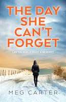 Day She Can't Forget - Egy lebilincselő pszichológiai thriller, amely nem hagyja nyugodni az olvasót - Day She Can't Forget - A compelling psychological thriller that will keep you guessing