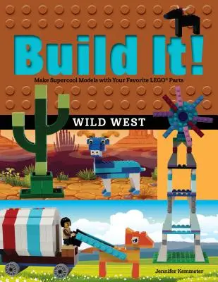 Build It! Vadnyugat: Készíts szupermenő modelleket kedvenc LEGO alkatrészeidből - Build It! Wild West: Make Supercool Models with Your Favorite LEGO Parts