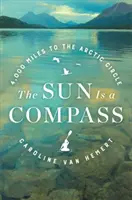 A Nap egy iránytű: Egy 4000 mérföldes utazás az alaszkai vadonba - The Sun Is a Compass: A 4,000-Mile Journey Into the Alaskan Wilds