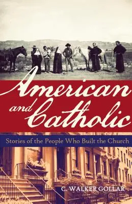 Amerikai és katolikus: Történetek azokról az emberekről, akik az egyházat építették - American and Catholic: Stories of the People Who Built the Church