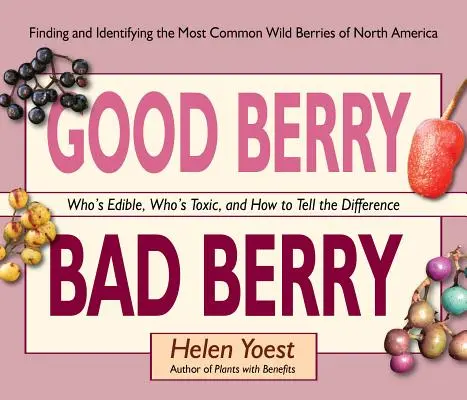 Good Berry Bad Berry: Ki ehető, ki mérgező, és hogyan lehet megkülönböztetni őket. - Good Berry Bad Berry: Who's Edible, Who's Toxic, and How to Tell the Difference