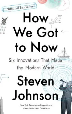 Hogyan jutottunk el idáig? Hat innováció, amely a modern világot teremtette - How We Got to Now: Six Innovations That Made the Modern World