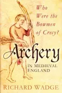 Íjászat a középkori Angliában - Kik voltak a crecyi íjászok? - Archery in Medieval England - Who Were the Bowmen of Crecy?