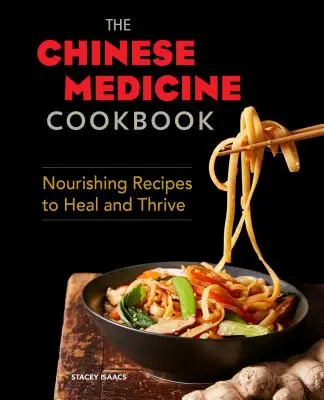 A kínai orvoslás szakácskönyve: Tápláló receptek a gyógyuláshoz és gyarapodáshoz - The Chinese Medicine Cookbook: Nourishing Recipes to Heal and Thrive