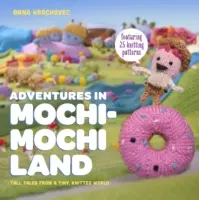 Kalandok Mochimochi földjén - Nagy mesék egy apró kötött világból - Adventures in Mochimochi Land - Tall Tales from a Tiny Knitted World