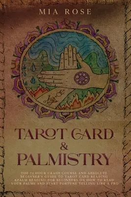 Tarot kártya és tenyérjóslás: A 72 órás gyorstalpaló tanfolyam és abszolút kezdő útmutató a Tarot kártyaolvasáshoz és a tenyérjósláshoz Kezdőknek, hogyan lehet a Rea - Tarot Card & Palmistry: The 72 Hour Crash Course And Absolute Beginner's Guide to Tarot Card Reading &Palm Reading For Beginners On How To Rea