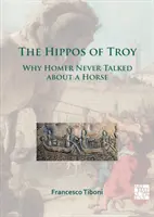 A trójai vízilovak: Miért nem beszélt Homérosz soha lóról - The Hippos of Troy: Why Homer Never Talked about a Horse