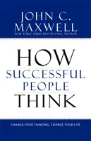 Hogyan gondolkodnak a sikeres emberek: Change Your Thinking, Change Your Life - How Successful People Think: Change Your Thinking, Change Your Life