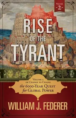 A zsarnok felemelkedése - A Változás a láncokhoz 2. kötet: A 6000 éves globális hatalmi törekvés - Rise of the Tyrant - Volume 2 of Change to Chains: The 6,000 Year Quest for Global Power