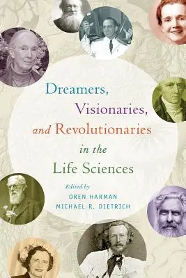 Álmodozók, látnokok és forradalmárok az élettudományokban - Dreamers, Visionaries, and Revolutionaries in the Life Sciences