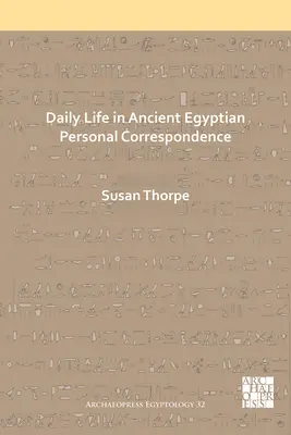 A mindennapi élet az ókori egyiptomi személyes levelezésben - Daily Life in Ancient Egyptian Personal Correspondence