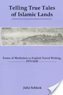 Igaz történetek mesélése muszlim földekről: A meditáció formái az angol útleírásokban, 1575-1630 - Telling True Tales of Muslin Lands: Forms of Meditation in English Travel Writing, 1575-1630