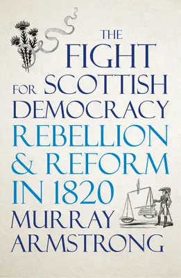 Harc a skót demokráciáért: Lázadás és reform 1820-ban - The Fight for Scottish Democracy: Rebellion and Reform in 1820