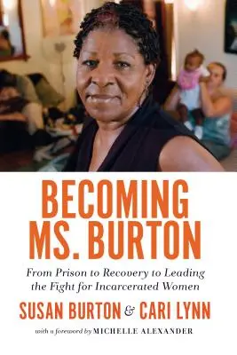 Becoming Ms. Burton: A börtöntől a felépülésen át a bebörtönzött nőkért folytatott küzdelem vezetője - Becoming Ms. Burton: From Prison to Recovery to Leading the Fight for Incarcerated Women