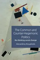 A közös és az ellenhegemón politika: A társadalmi változás újragondolása - The Common and Counter-Hegemonic Politics: Re-Thinking Social Change