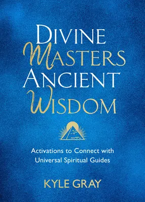 Isteni mesterek, ősi bölcsesség: Aktiválások az univerzális spirituális vezetőkkel való kapcsolatteremtéshez - Divine Masters, Ancient Wisdom: Activations to Connect with Universal Spiritual Guides