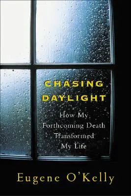 Hajszolva a napfényt: Hogyan változtatta meg az életemet a közelgő halálom - Chasing Daylight: How My Forthcoming Death Transformed My Life