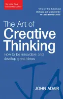 A kreatív gondolkodás művészete: Hogyan legyünk innovatívak és fejlesszünk nagyszerű ötleteket? - The Art of Creative Thinking: How to Be Innovative and Develop Great Ideas