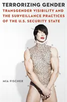 A nemek terrorizálása: A transzneműek láthatósága és az amerikai biztonsági állam megfigyelési gyakorlata - Terrorizing Gender: Transgender Visibility and the Surveillance Practices of the U.S. Security State