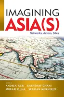 Ázsia elképzelése: hálózatok, szereplők, helyszínek - Imagining Asia(s): Networks, Actors, Sites