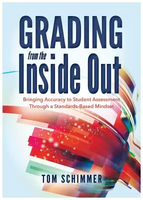 Grading from the Inside Out: A tanulói értékelés pontosságának növelése a szabványokon alapuló gondolkodásmóddal - Grading from the Inside Out: Bringing Accuracy to Student Assessment Through a Standards-Based Mindset