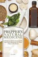 Prepper természetes gyógyszere: Életmentő gyógynövények, illóolajok és természetes gyógymódok, ha nincs orvos - Prepper's Natural Medicine: Life-Saving Herbs, Essential Oils and Natural Remedies for When There Is No Doctor