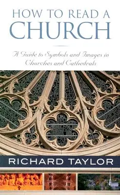 Hogyan olvassunk egy templomot? A templomok és székesegyházak szimbólumai és képei - How to Read a Church: A Guide to Symbols and Images in Churches and Cathedrals