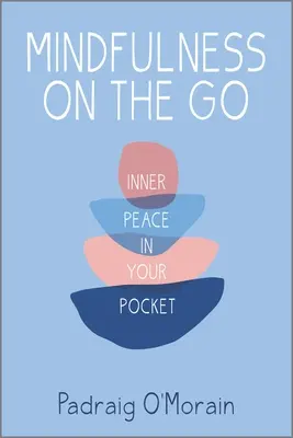 Mindfulness útközben: Belső béke a zsebedben - Mindfulness on the Go: Inner Peace in Your Pocket