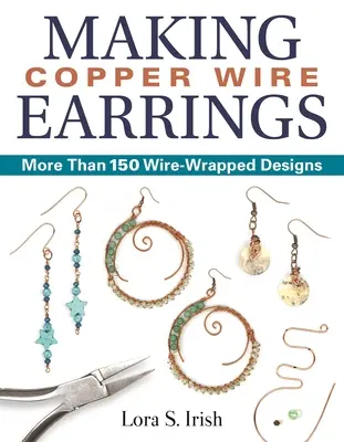 Rézhuzalos fülbevalók készítése: Több mint 150 drótba csavart minta - Making Copper Wire Earrings: More Than 150 Wire-Wrapped Designs