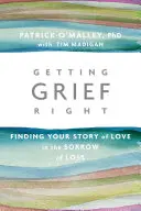 A gyász helyes kezelése: A szeretet történetének megtalálása a veszteség fájdalmában - Getting Grief Right: Finding Your Story of Love in the Sorrow of Loss