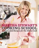 Martha Stewart főzőiskolája: Leckék és receptek az otthoni szakácsoknak: Szakácskönyv - Martha Stewart's Cooking School: Lessons and Recipes for the Home Cook: A Cookbook