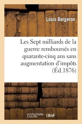 Les Sept Milliards de la Guerre Rembourss En Quarante-Cinq ANS Sans Augmentation d'Impts