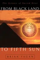 A Fekete Földtől az Ötödik Napig: A szent helyek tudománya - From Black Land to Fifth Sun: The Science of Sacred Sites