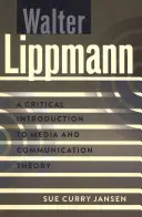 Walter Lippmann; Kritikai bevezetés a média- és kommunikációelméletbe - Walter Lippmann; A Critical Introduction to Media and Communication Theory