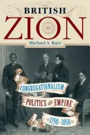 A brit cion: Kongregacionalizmus, politika és birodalom, 1790-1850 - The British Zion: Congregationalism, Politics, and Empire, 1790-1850