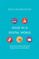 Érték a digitális világban: Hogyan értékeljük az üzleti modelleket és mérjük az értéket a digitális világban? - Value in a Digital World: How to Assess Business Models and Measure Value in a Digital World