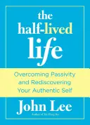 Félig megélt élet: A passzivitás leküzdése és autentikus önmagad újrafelfedezése - Half-Lived Life: Overcoming Passivity and Rediscovering Your Authentic Self