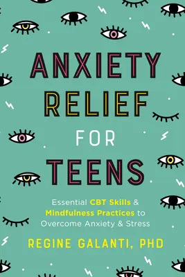 Szorongásoldás tinédzsereknek: A szorongás és a stressz leküzdéséhez szükséges CBT-készségek és tudatossági gyakorlatok - Anxiety Relief for Teens: Essential CBT Skills and Mindfulness Practices to Overcome Anxiety and Stress